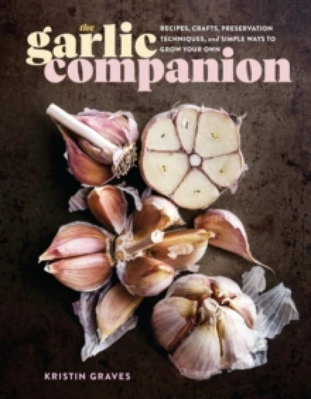 Image of The Garlic Companion : Recipes, Crafts, Preservation Techniques, and Simple Ways to Grow Your Own Hardback