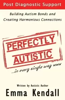 Image of Perfectly Autistic : Post Diagnostic Support for Parents of ASD Children. Building Autism Bonds and Creating Harmonious Connections