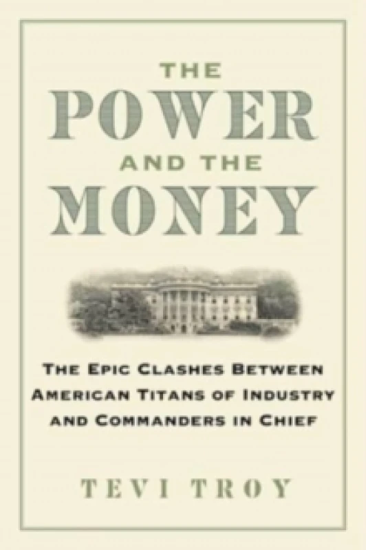 Image of The Power and the Money : The Epic Clashes Between Commanders in Chief and Titans of Industry Hardback