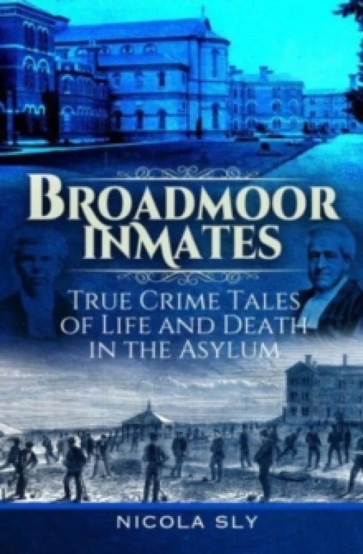 Image of Broadmoor Inmates : True Crime Tales of Life and Death in the Asylum Hardback