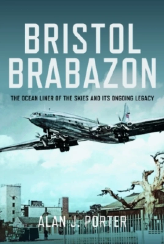 Image of Bristol Brabazon : The Ocean Liner of the Skies and Its Ongoing Legacy Hardback