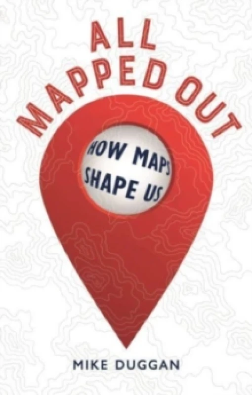 Image of All Mapped Out : How Maps Shape Us Hardback