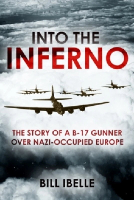 Image of Into the Inferno : The story of a B-17 gunner over Nazi-occupied Europe Hardback