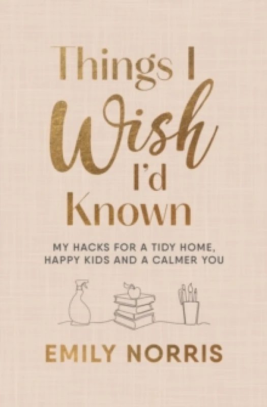 Image of Things I Wish Id Known : My hacks for a tidy home, happy kids and a calmer you Hardback