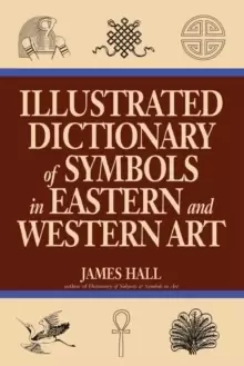 Image of Illustrated Dictionary Of Symbols In Eastern And Western Art