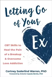 Image of Letting Go of Your Ex : CBT Skills to Heal the Pain of a Breakup and Overcome Love Addiction