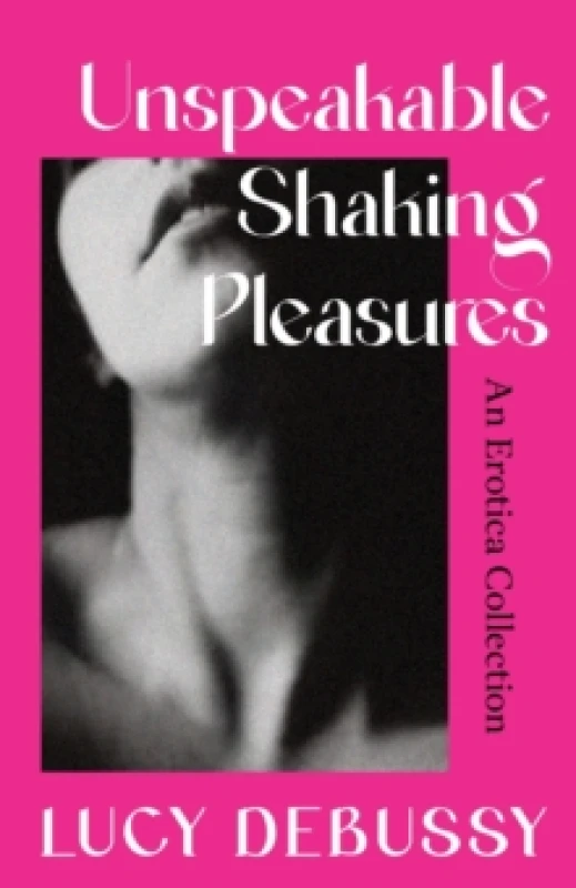 Image of Unspeakable Shaking Pleasures : An Erotica Collection Hardback