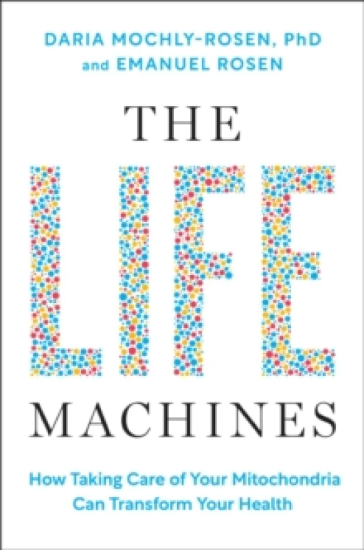 Image of The Life Machines : How Taking Care of Your Mitochondria Can Transform Your Health Hardback
