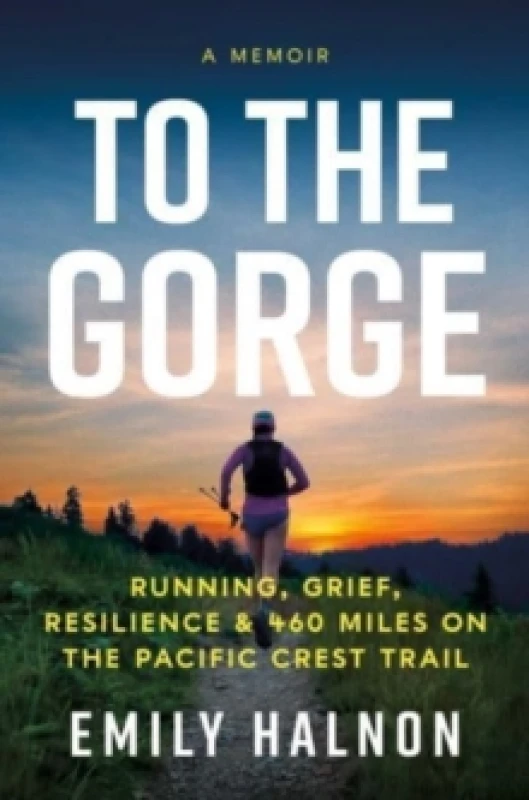 Image of To the Gorge : Running, Grief, and Resilience & 460 Miles on the Pacific Crest Trail Hardback