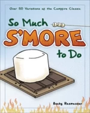 Image of so much smore to do over 50 variations of the campfire classic