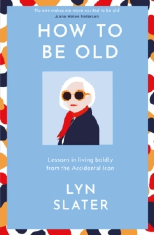 Image of How to Be Old : Lessons in living boldly from the Accidental Icon Hardback