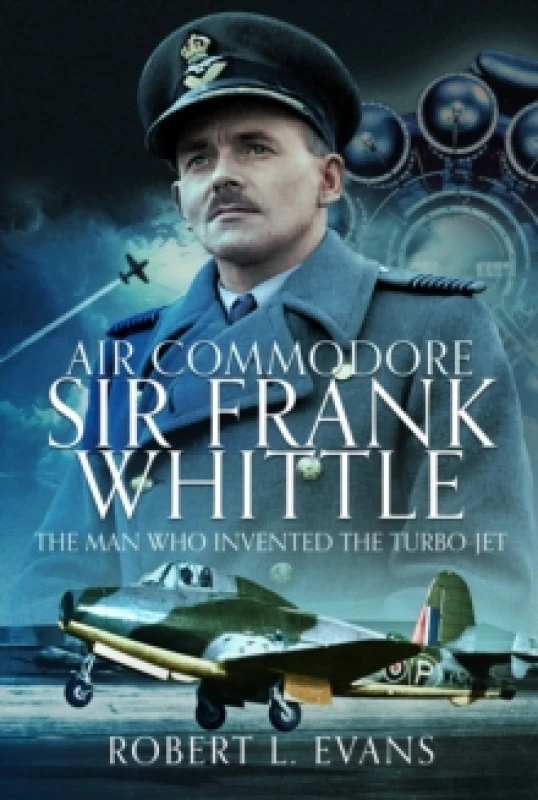 Image of Air Commodore Sir Frank Whittle. Hardback. By Robert L Evans Books