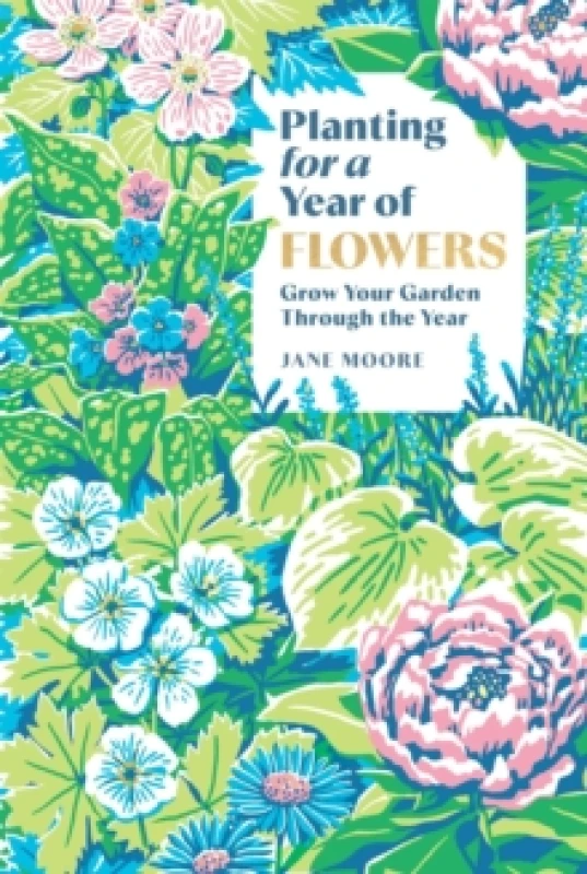 Image of Planting for a Year of Flowers : Grow Your Garden Through the Year Hardback