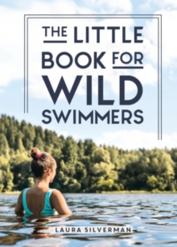 Image of The Little Book for Wild Swimmers : Reconnect With Your Wild Side and Discover the Healing Power of Swimming Outdoors Hardback