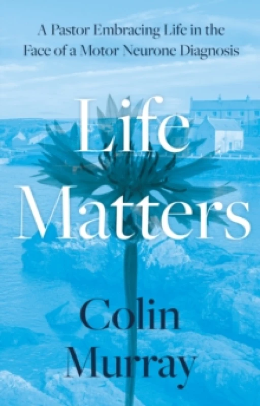 Image of Life Matters : A Pastor Embracing Life in the Face of a Motor Neurone Diagnosis Paperback / softback
