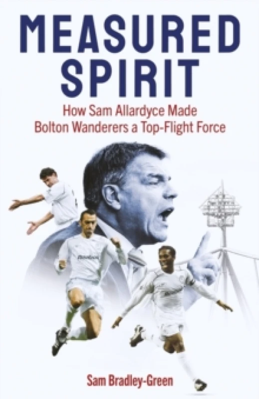 Image of Measured Spirit : How Sam Allardyce Made Bolton Wanderers a Top-Flight Force Hardback