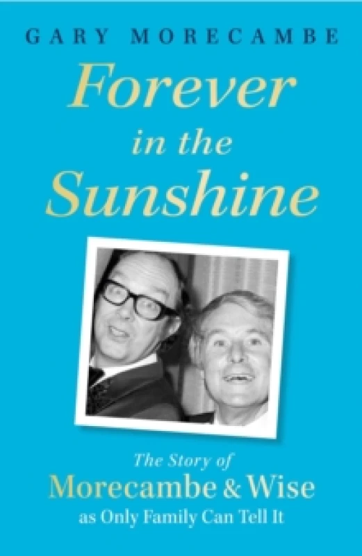 Image of Forever in the Sunshine : The Story of Morecambe and Wise as Only Family Can Tell It Paperback / softback