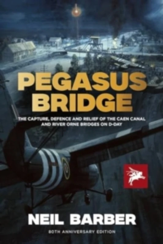 Image of PEGASUS BRIDGE : THE CAPTURE, DEFENCE AND RELIEF OF THE CAEN CANAL AND RIVER ORNE BRIDGES ON D-DAY Hardback