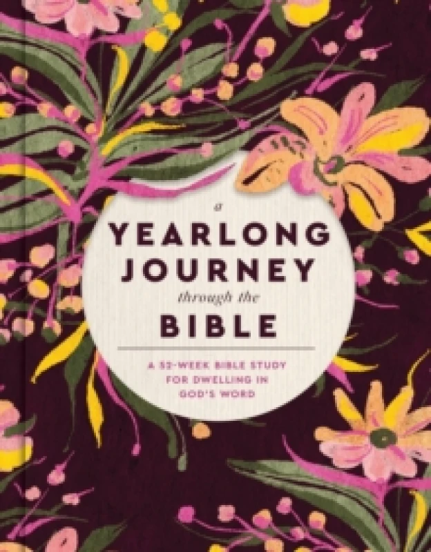 Image of A Yearlong Journey Through the Bible : A 52-Week Bible Study for Dwelling in God's Word Hardback