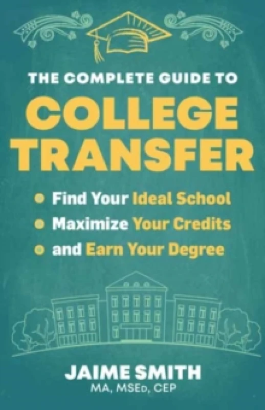 Image of The Complete Guide to College Transfer : Find Your Ideal School, Maximize Your Credits, and Earn Your Degree Paperback / softback