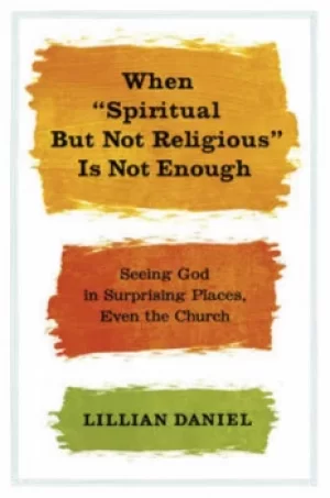 Image of When "spiritual but not religious" is not enough by Lillian Daniel