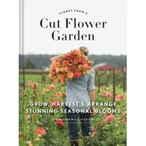 Image of Floret Farm's Cut Flower Garden : Grow, Harvest, and Arrange Stunning Seasonal Blooms