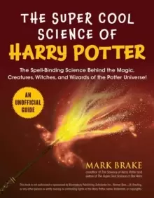 Image of The Super Cool Science of Harry Potter : The Spell-Binding Science Behind the Magic, Creatures, Witches, and Wizards of the Potter Universe!