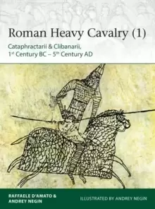 Image of Roman Heavy Cavalry (1) : Cataphractarii & Clibanarii, 1st Century BC-5th Century AD