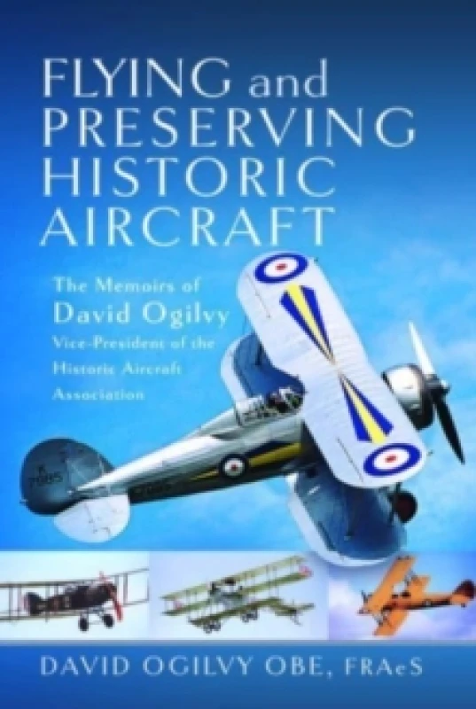 Image of Flying and Preserving Historic Aircraft : The Memoirs of David Ogilvy OBE, Vice-President of the Historic Aircraft Association Hardback