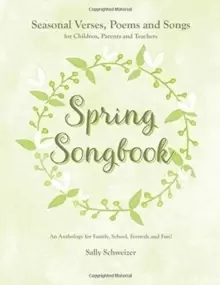 Image of Spring Songbook : Seasonal Verses, Poems and Songs for Children, Parents and Teachers - An Anthology for Family, School, Festivals and Fun!