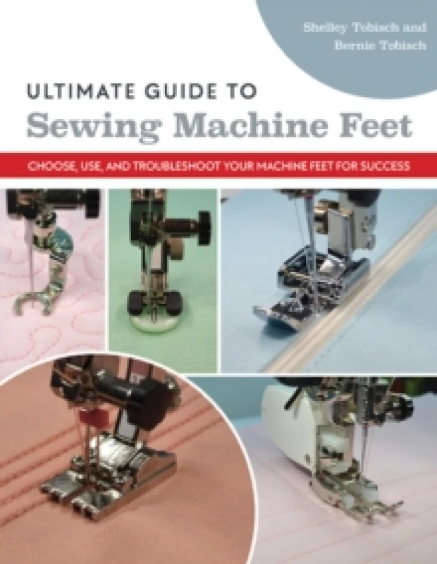 Image of Ultimate Guide to Sewing Machine Feet : Choose, Use and, Troubleshoot Your Machine Feet for Success Paperback / softback