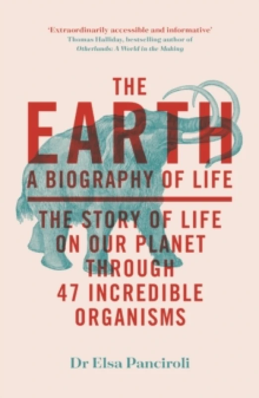 Image of The Earth : A Biography of Life: The Story of Life On Our Planet through 47 Incredible Organisms Paperback / softback