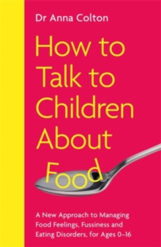 Image of How to Talk to Children About Food : A New Approach to Managing Food Feelings, Fussiness and Eating Disorders, for Ages 0-16 Paperback / softback