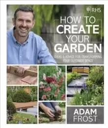 Image of RHS How to Create your Garden : Ideas and Advice for Transforming your Outdoor Space