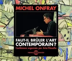 Image of Faut-il Bruler Lart Contemporain? Conference Organisee Par Arte-Filosofia by Michel Onfray CD Album