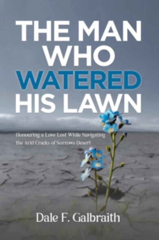Image of The Man Who Watered His Lawn : Honouring a Love Lost While Navigating the Arid Cracks of Sorrows Desert Paperback / softback