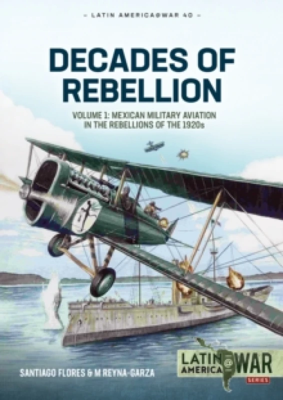 Image of Decades of Rebellion : Volume 1: Mexican Military Aviation in the Rebellions of the 1920s Paperback / softback