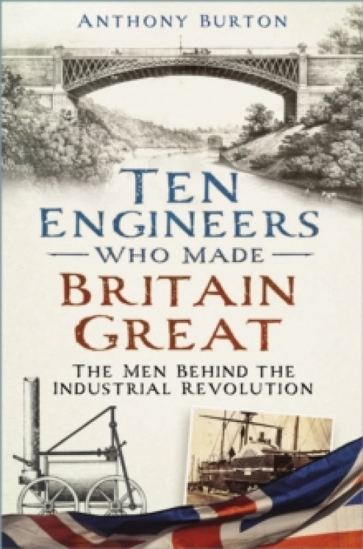 Image of Ten Engineers Who Made Britain Great : The Men Behind the Industrial Revolution Paperback / softback