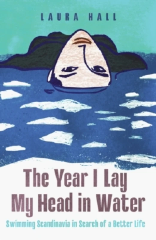 Image of The Year I Lay My Head in Water : Swimming Scandinavia in Search of a Better Life Hardback