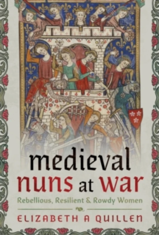 Image of Medieval Nuns at War : Rebellious, Resilient and Rowdy Women Hardback