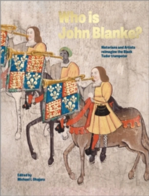 Image of Who is John Blanke? Artists and Historians Reimagine the Black Tudor Trumpeter Hardback