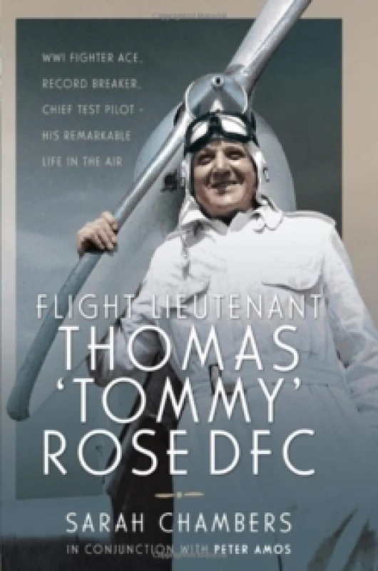 Image of Flight Lieutenant Thomas 'Tommy' Rose DFC : WWI Fighter Ace, Record Breaker, Chief Test Pilot - His Remarkable Life in the Air Hardback
