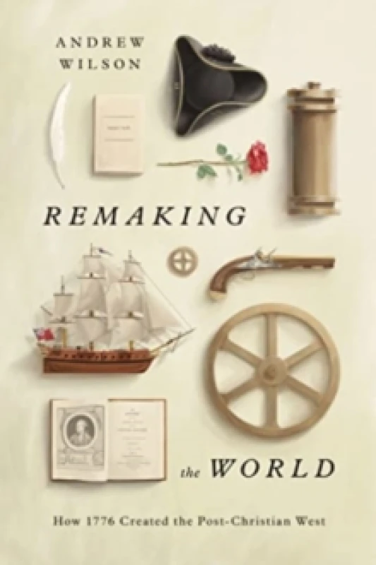 Image of Remaking the World : How 1776 Created the Post-Christian West Hardback