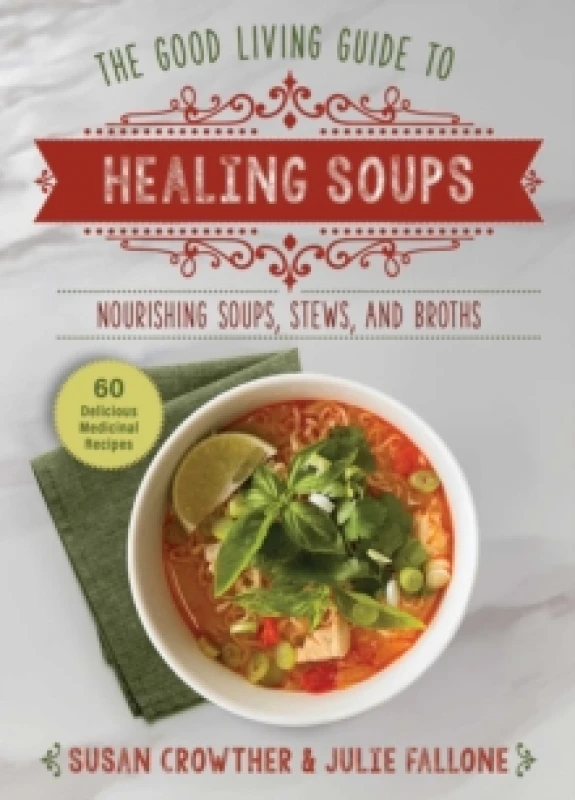 Image of Good Living Guide to Healing Soups : Nourishing Soups, Stews, and Broths Hardback