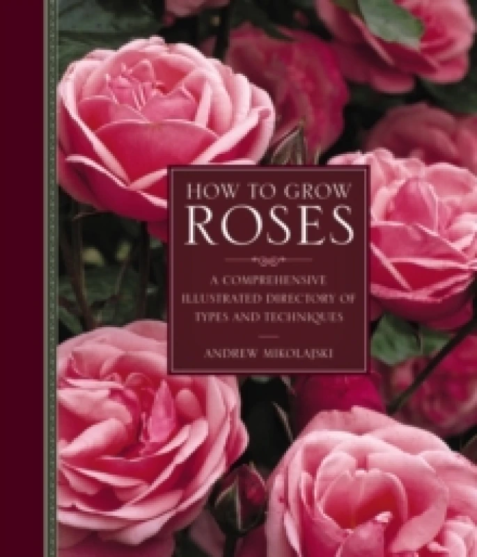 Image of How to Grow Roses : A Comprehensive Illustrated Directory of Types and Techniques Hardback