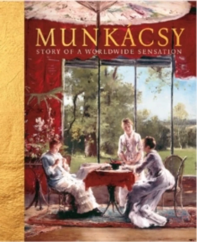 Image of Munkacsy 180 : Story of a Worldwide Sensation Hardback