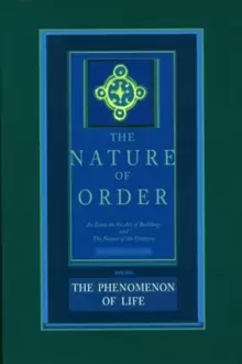 Image of The Phenomenon of Life: The Nature of Order, Book 1 : An Essay of the Art of Building and the Nature of the Universe