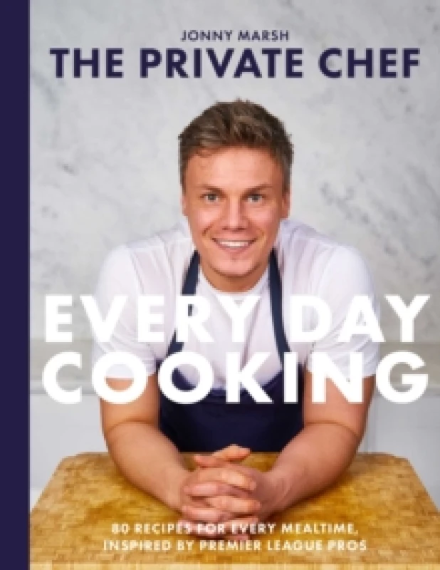 Image of The Private Chef - Everyday Cooking : 80 recipes for every mealtime, inspired by Premier League pros Hardback