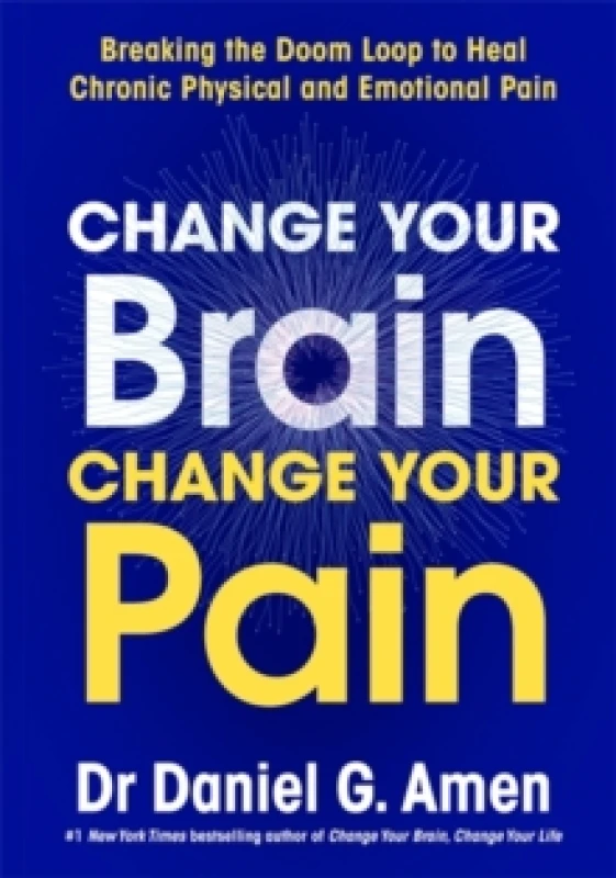 Image of Change Your Brain, Change Your Pain : Breaking the Doom Loop to Heal Chronic Physical and Emotional Pain Hardback