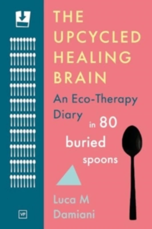 Image of The Upcycled Healing Brain : An Eco-Therapy Diary in 80 Buried Spoons Paperback / softback